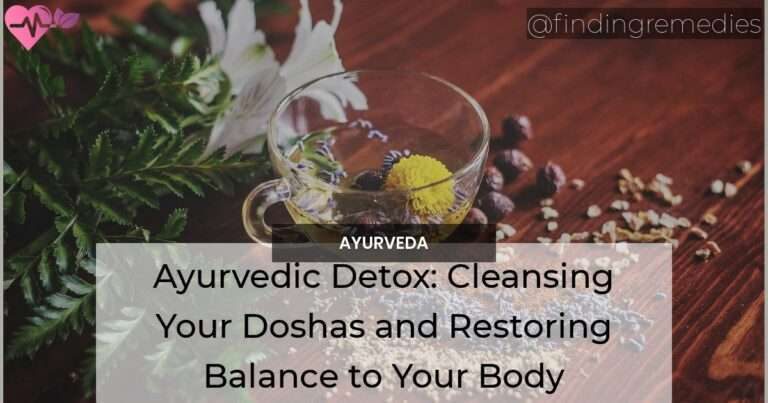 Ayurvedic Detox: Cleansing Your Doshas and Restoring Balance to Your Body