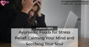 Ayurvedic Foods for Stress Relief Calming Your Mind and Soothing Your Soul