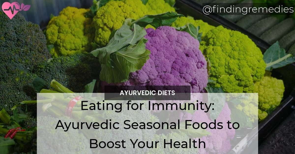 Eating for Immunity: Ayurvedic Seasonal Foods to Boost Your Health