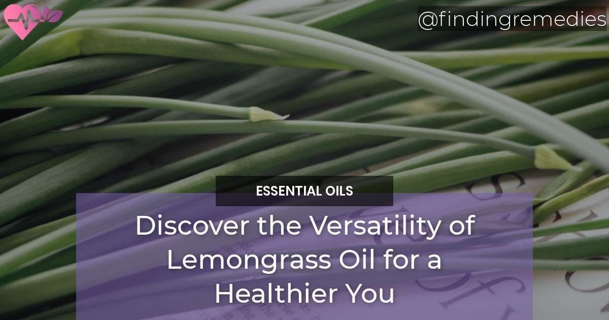 Discover the Versatility of Lemongrass Oil for a Healthier You