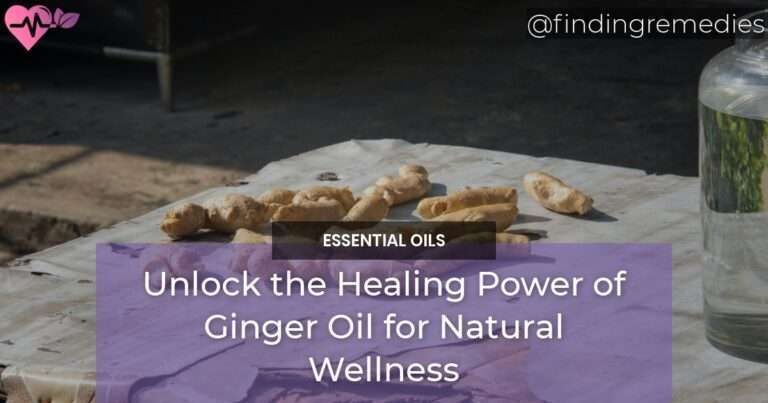 Unlock the Healing Power of Ginger Oil for Natural Wellness