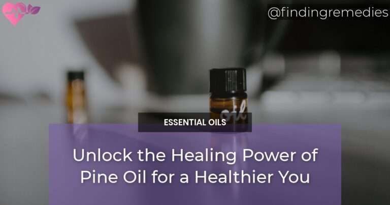 Unlock the Healing Power of Pine Oil for a Healthier You