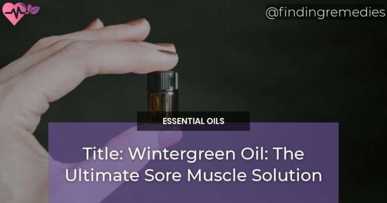 Wintergreen Oil The Ultimate Sore Muscle Solution