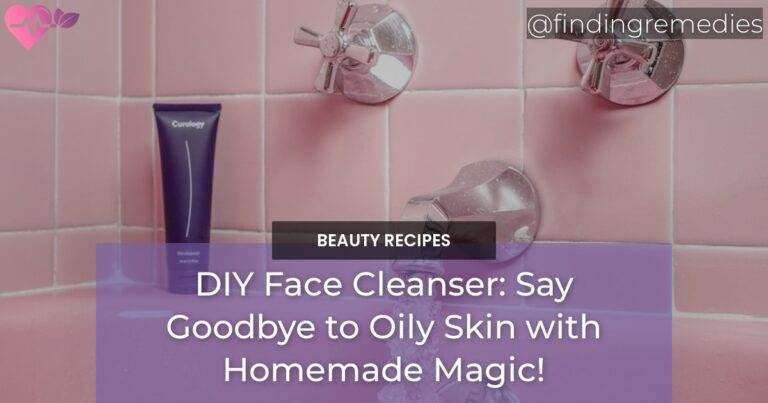 DIY Face Cleanser: Say Goodbye to Oily Skin with Homemade Magic!
