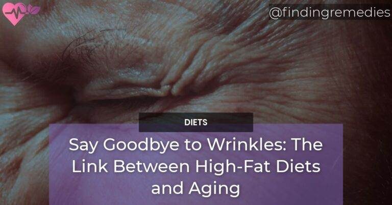 Say Goodbye to Wrinkles The Link Between High-Fat Diets and Aging