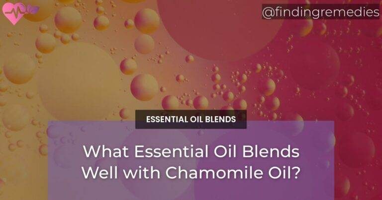 What Essential Oil Blends Well with Chamomile Oil?