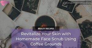 Revitalize Your Skin with Homemade Face Scrub Using Coffee Grounds