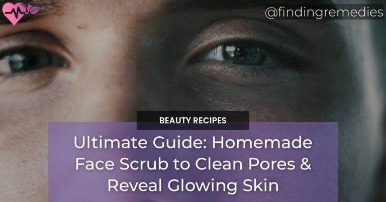 Ultimate Guide: Homemade Face Scrub to Clean Pores & Reveal Glowing Skin