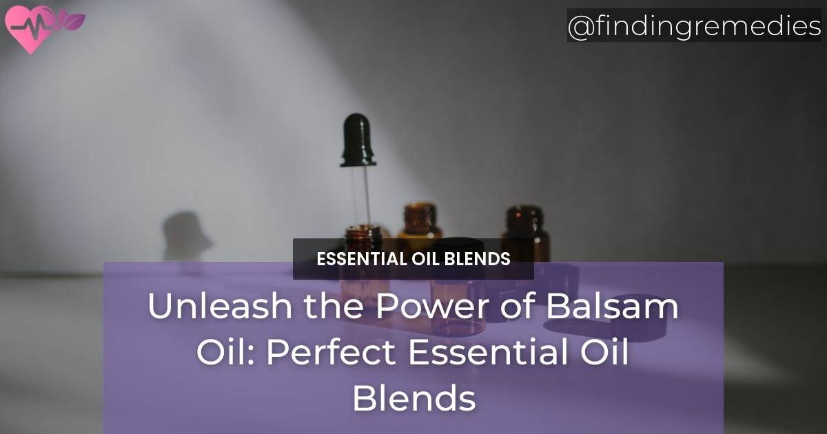 What Essential Oil Blends Well with Balsam Peru Oil
