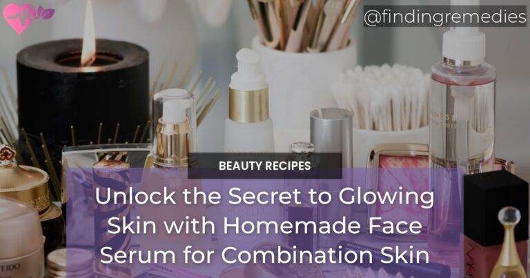 Unlock the Secret to Glowing Skin with Homemade Face Serum for Combination Skin