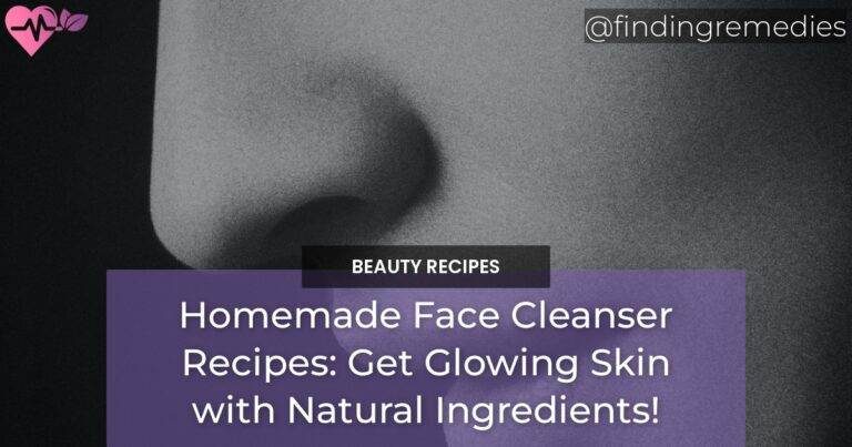Homemade Face Cleanser Recipes: Get Glowing Skin with Natural Ingredients!
