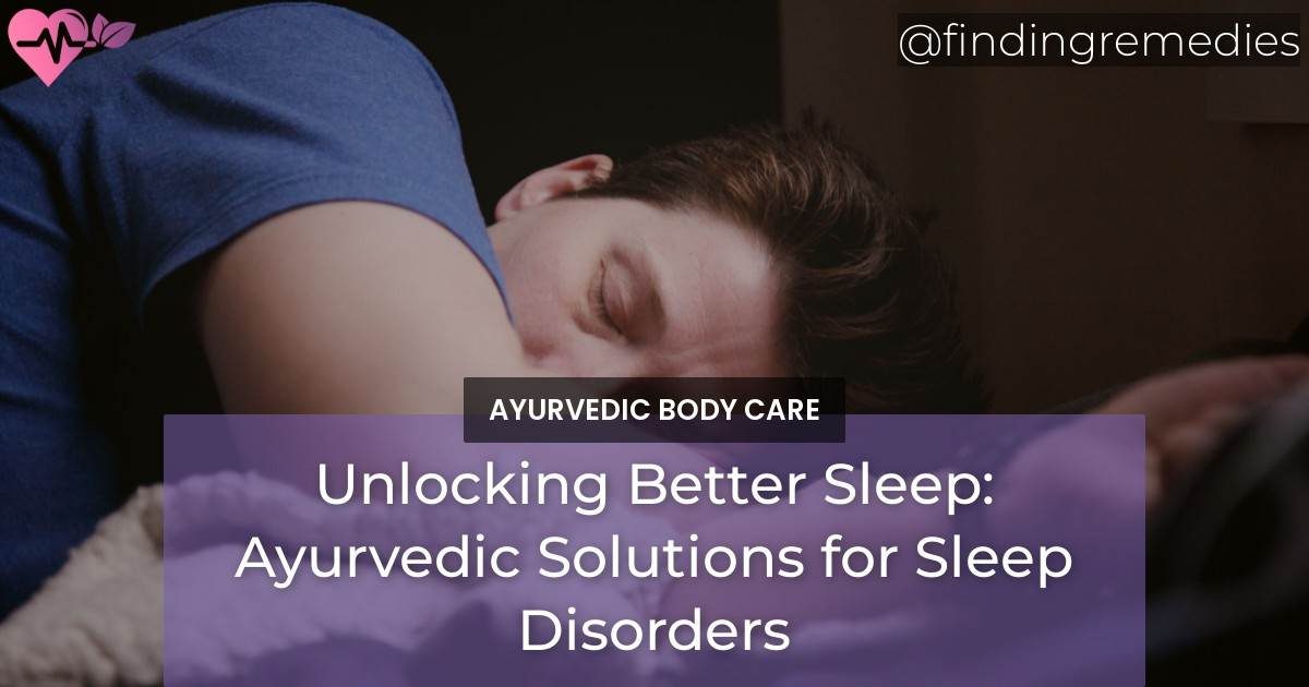 Unlocking Better Sleep Ayurvedic Solutions for Sleep Disorders