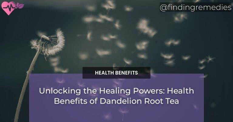 Unlocking the Healing Powers: Health Benefits of Dandelion Root Tea