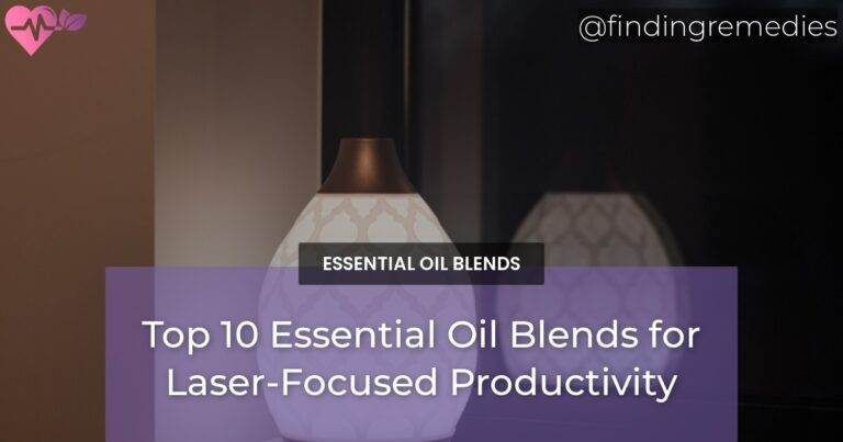 Top 10 Essential Oil Blends for Laser-Focused Productivity