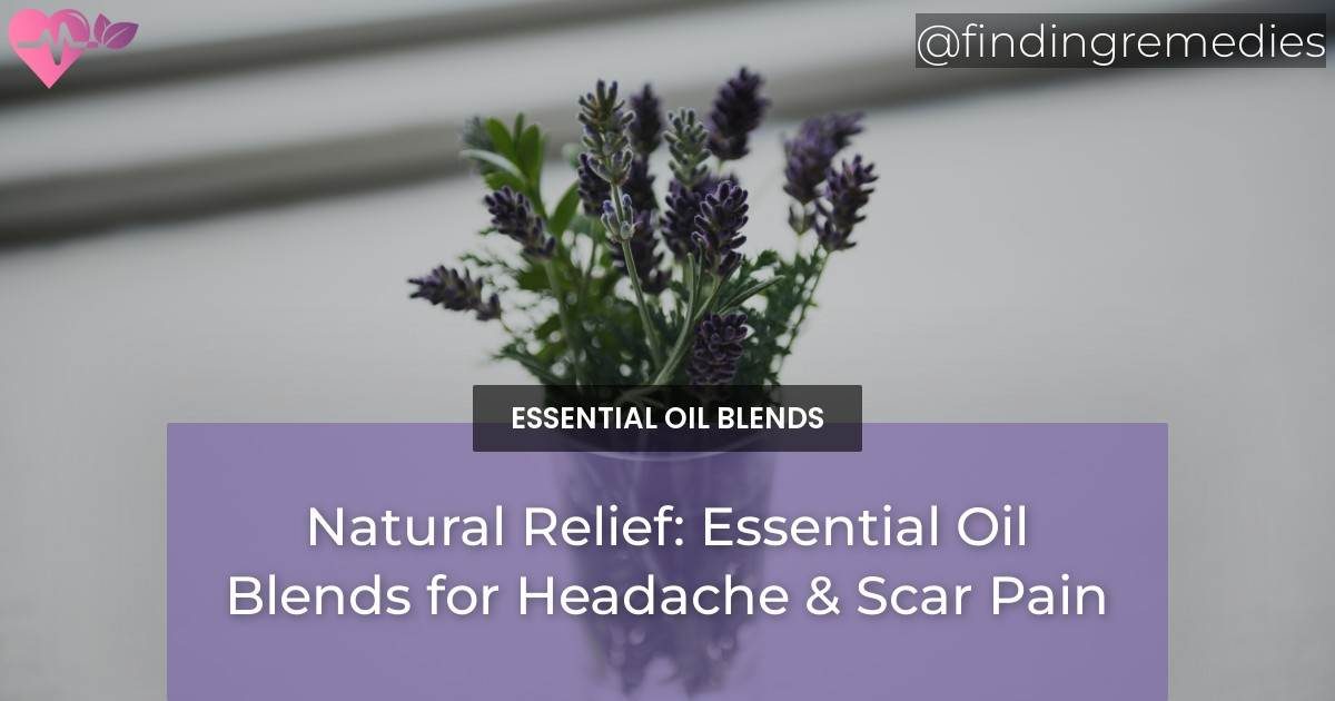 Natural Relief: Essential Oil Blends for Headache & Scar Pain