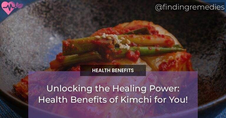 Unlocking the Healing Power: Health Benefits of Kimchi for You!