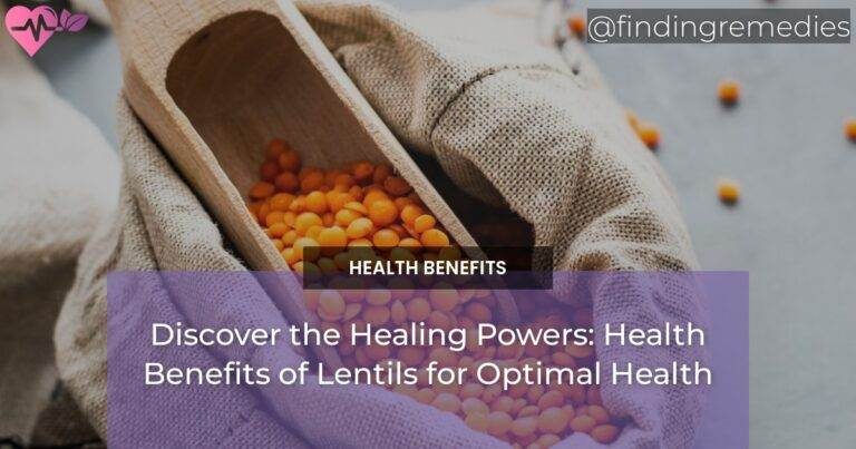 Discover the Healing Powers: Health Benefits of Lentils for Optimal Health