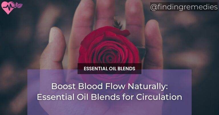 Boost Blood Flow Naturally: Essential Oil Blends for Circulation