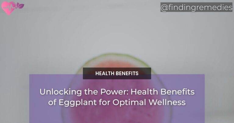 Unlocking the Power: Health Benefits of Eggplant for Optimal Wellness