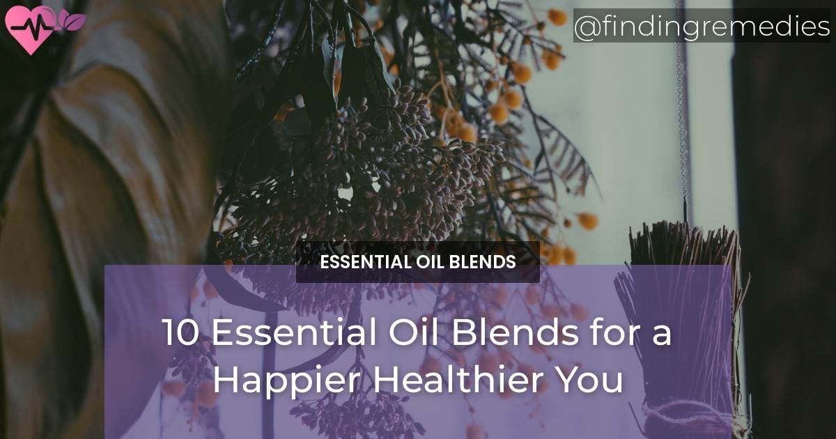 10 Essential Oil Blends for a Happier Healthier You