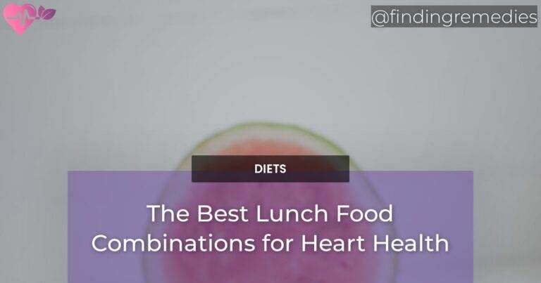 The Best Lunch Food Combinations for Heart Health