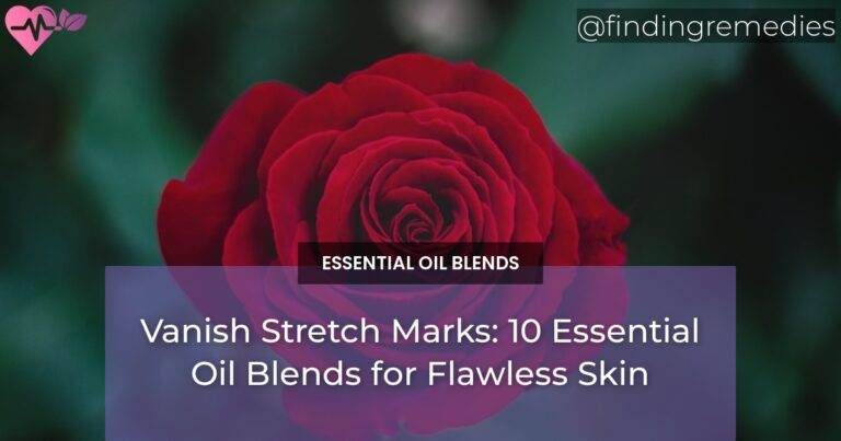 Vanish Stretch Marks: 10 Essential Oil Blends for Flawless Skin