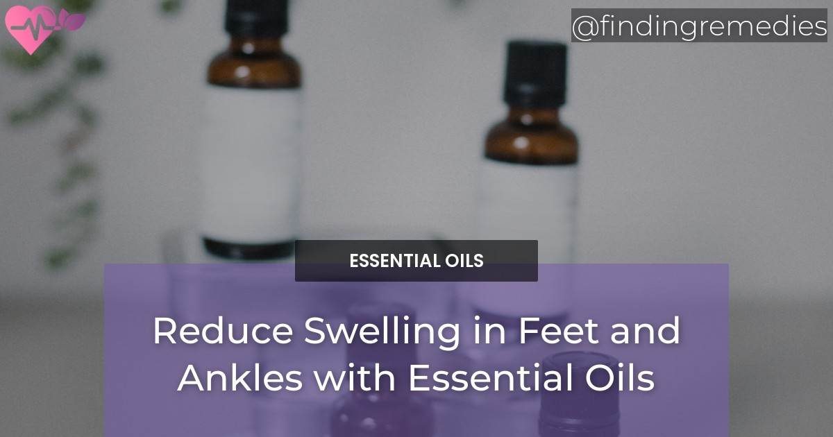 Reduce Swelling in Feet and Ankles with Essential Oils