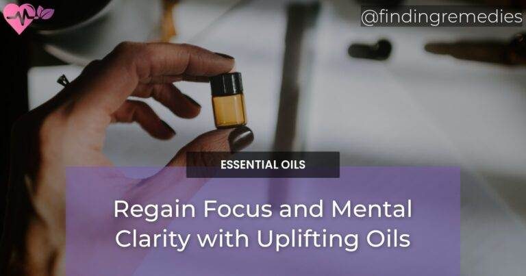 Regain Focus and Mental Clarity with Uplifting Oils