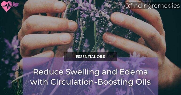 Reduce Swelling and Edema with Circulation-Boosting Oils