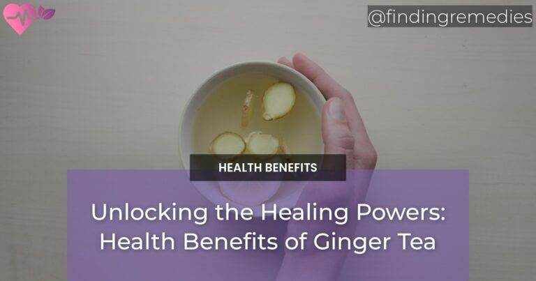 Unlocking the Healing Powers: Health Benefits of Ginger Tea