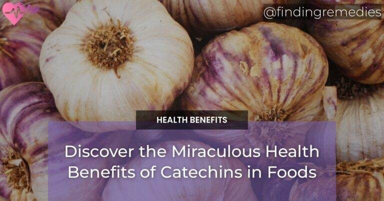 Discover the Miraculous Health Benefits of Catechins in Foods