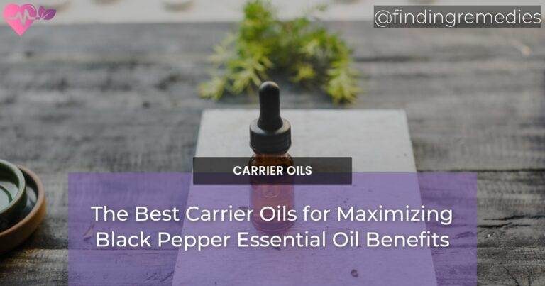 The Best Carrier Oils for Maximizing Black Pepper Essential Oil Benefits