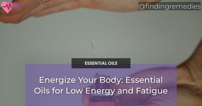 Energize Your Body: Essential Oils for Low Energy and Fatigue