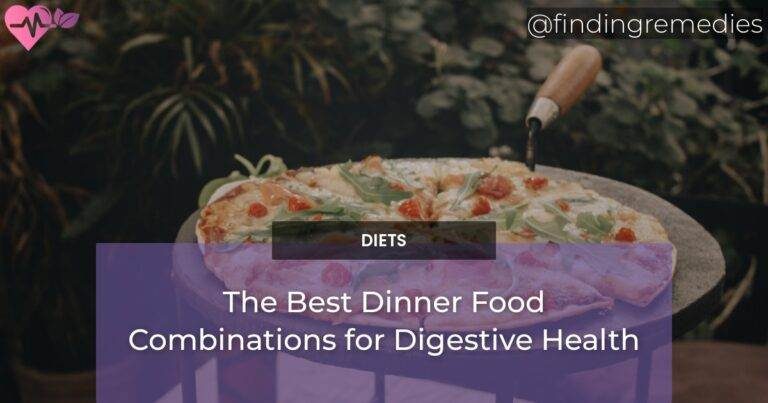 The Best Dinner Food Combinations for Digestive Health