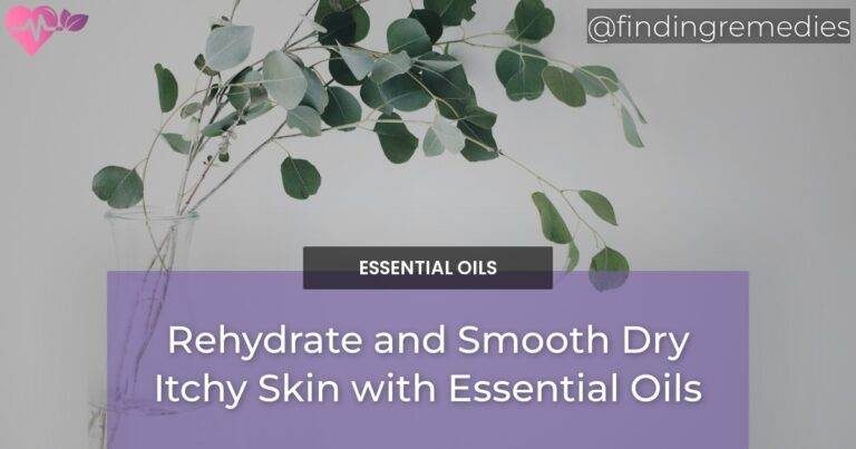 Rehydrate and Smooth Dry Itchy Skin with Essential Oils