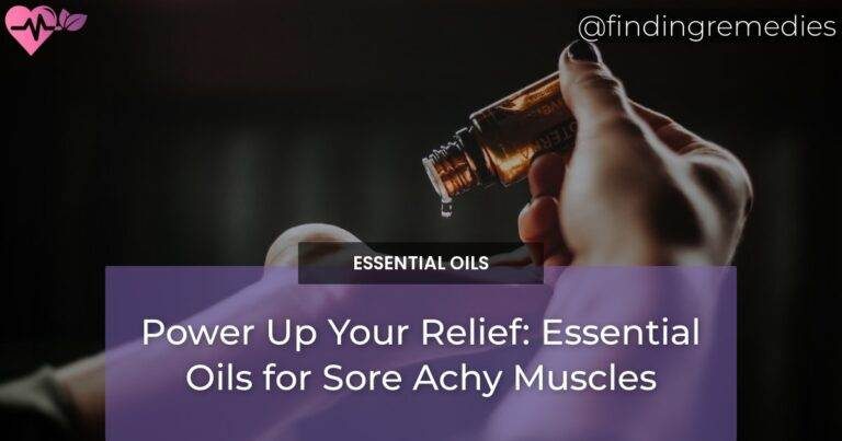 Power Up Your Relief: Essential Oils for Sore Achy Muscles