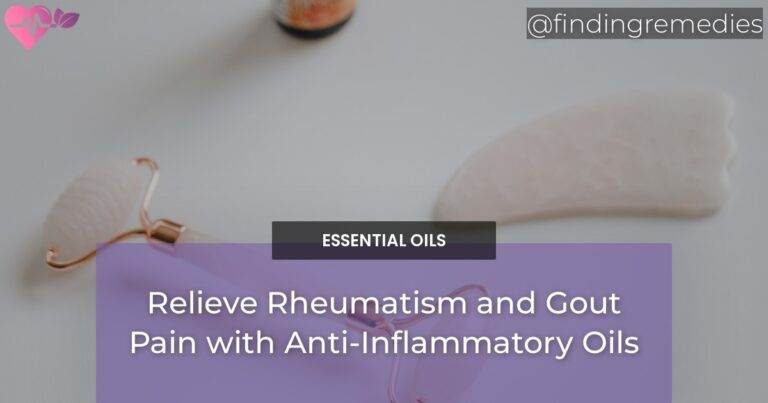 Relieve Rheumatism and Gout Pain with Anti-Inflammatory Oils