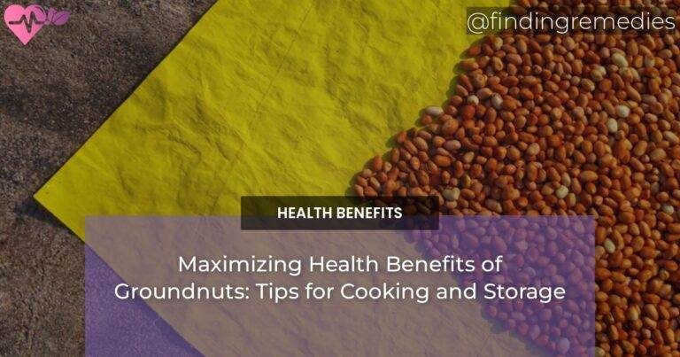 Maximizing Health Benefits of Groundnuts: Tips for Cooking and Storage