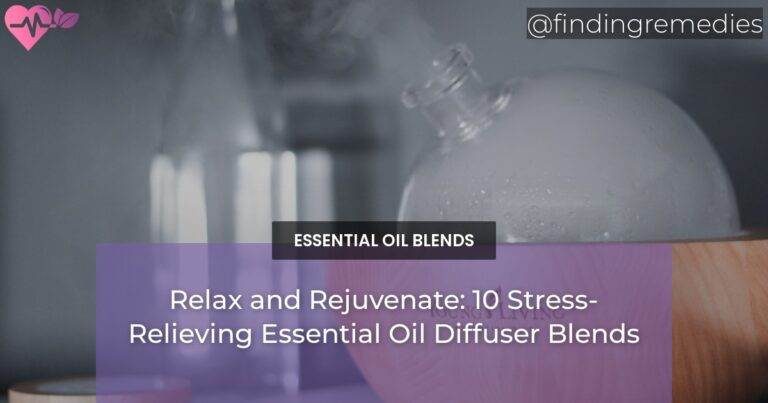 Relax and Rejuvenate: 10 Stress-Relieving Essential Oil Diffuser Blends