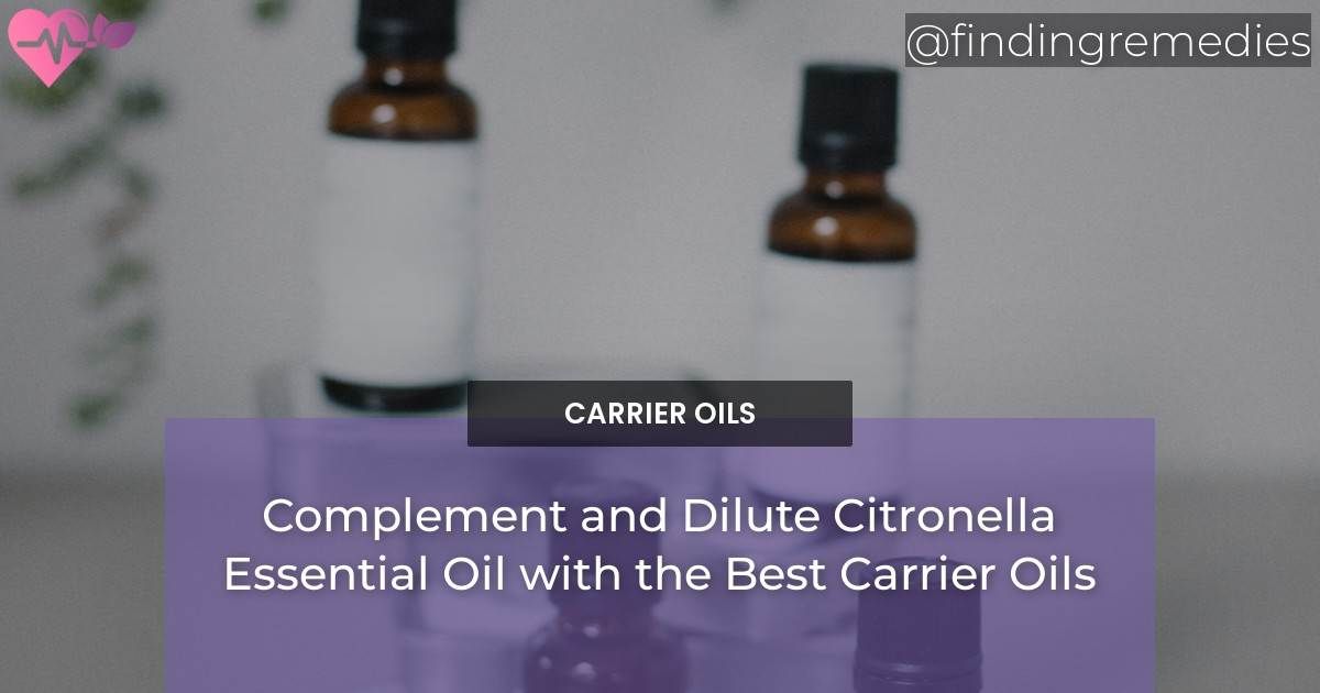 Complement and Dilute Citronella Essential Oil with the Best Carrier Oils