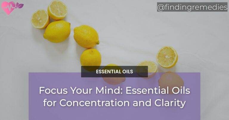 Focus Your Mind: Essential Oils for Concentration and Clarity