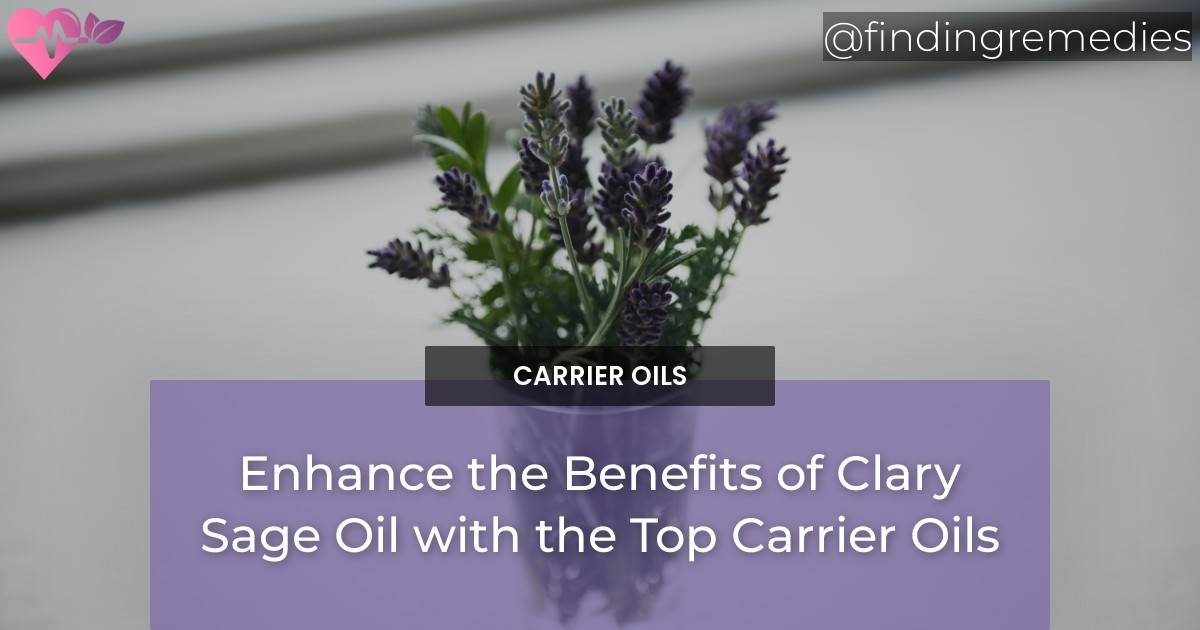 Enhance the Benefits of Clary Sage Oil with the Top Carrier Oils