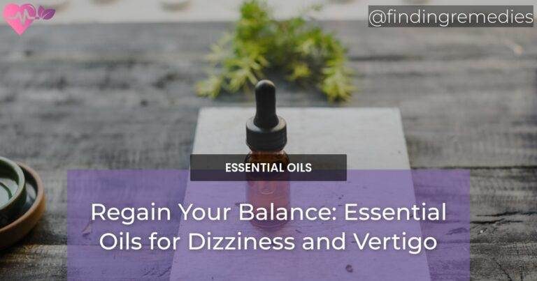 Regain Your Balance: Essential Oils for Dizziness and Vertigo