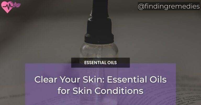 Clear Your Skin: Essential Oils for Skin Conditions