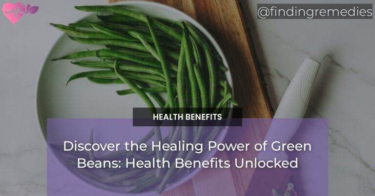 Discover the Healing Power of Green Beans: Health Benefits Unlocked