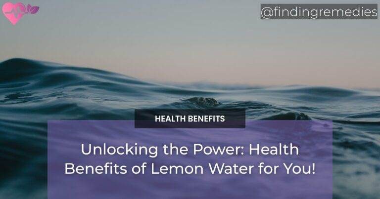 Unlocking the Power: Health Benefits of Lemon Water for You!