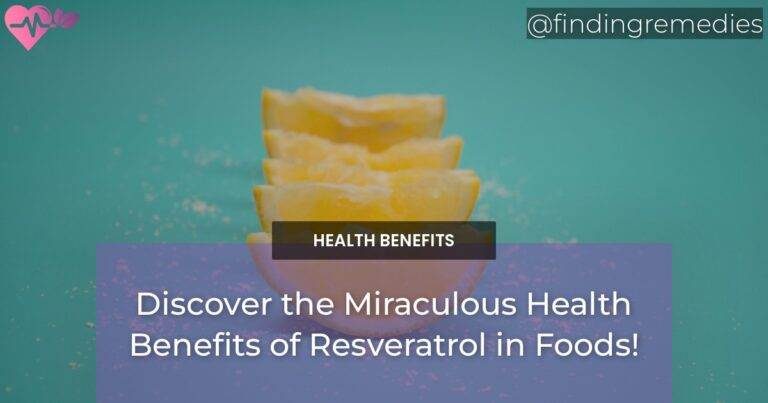 Discover the Miraculous Health Benefits of Resveratrol in Foods!