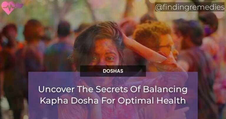 Uncover The Secrets Of Balancing Kapha Dosha For Optimal Health