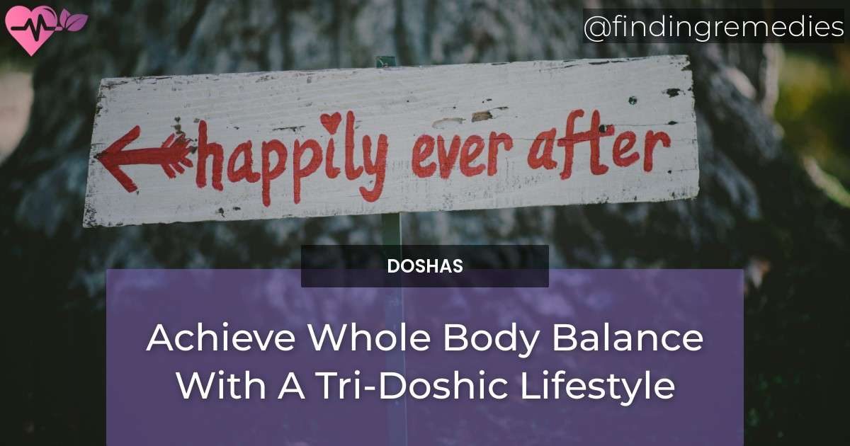Achieve Whole Body Balance With A Tri-Doshic Lifestyle