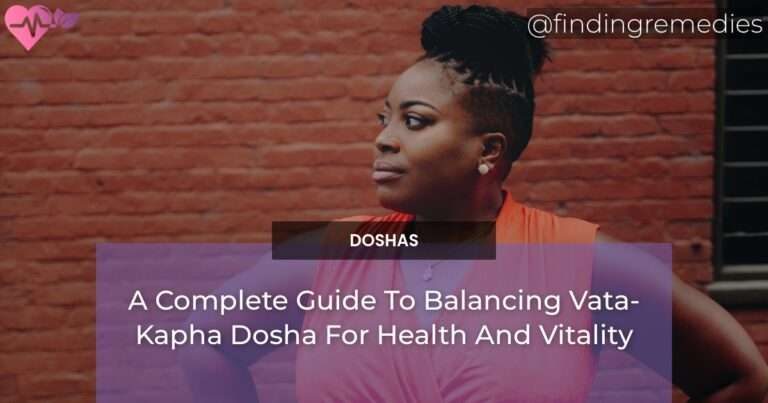A Complete Guide To Balancing Vata-Kapha Dosha For Health And Vitality